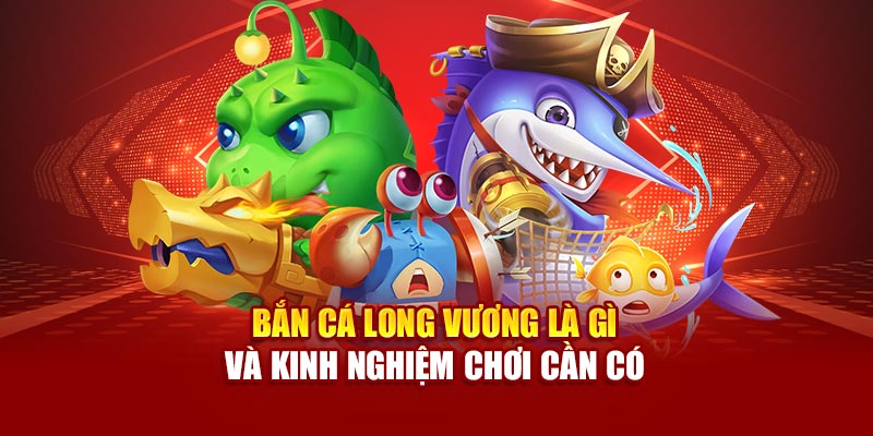 bắn cá long vương là gì